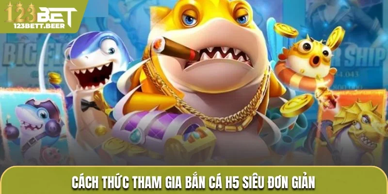 Cách thức tham gia bắn cá H5 siêu đơn giản