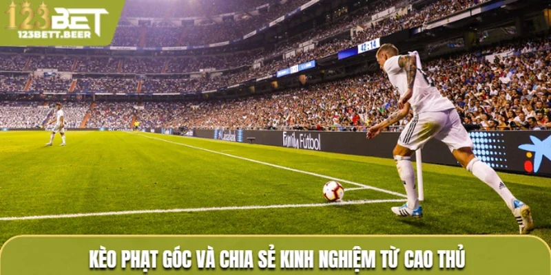 Kèo phạt góc và chia sẻ kinh nghiệm từ cao thủ