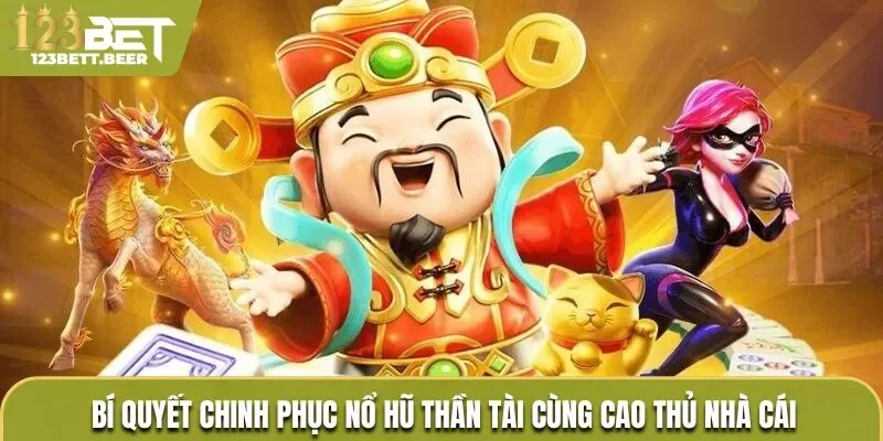 Bí quyết chinh phục nổ hũ thần tài cùng cao thủ nhà cái